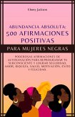 500 Afirmaciones Positivas Para Mujeres Negras: Poderosas Afirmaciones de Autosanación para Reprogramar Tu Subconsciente y Lograr Seguridad, Amor, Riqueza, Salud, Motivación, Éxito y Felicidad (eBook, ePUB)