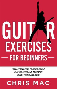 Guitar Exercises for Beginners: 190 easy exercises to double your playing Speed and Accuracy - in just 10 minutes a day (Fast And Fun Guitar, #4) (eBook, ePUB) - Mac, Chris