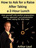 How to Ask for a Raise after Taking a 2-Hour Lunch (eBook, ePUB)