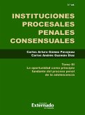 Instituciones Procesales Consensuales, Tomo III, 3. ed. La oportunidad como principio fundante del proceso penal de las adolescencia. (eBook, PDF)