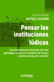 Pensar en las instituciones lúdicas - una propuesta pata interpretar de modo genealógico la historia conceptual del Turismo y demás culturas de Vida Feliz (eBook, PDF)