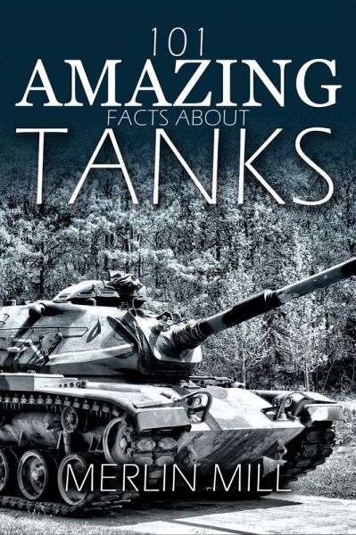 101 Amazing Facts about Tanks (eBook, ePUB) 101 Amazing Facts about Tanks (eBook, ePUB)