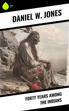 Forty Years Among the Indians (eBook, ePUB) - Jones, Daniel W.