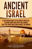 Ancient Israel: A Captivating Guide to the Ancient Israelites, Starting From their Entry into Canaan Until the Jewish Rebellions against the Romans (eBook, ePUB)