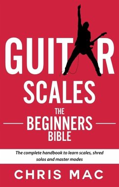 Guitar Scales: The Beginner's Bible: The Complete Handbook to Learn Scales, Shred Solos, and Master Modes (Fast And Fun Guitar, #2) (eBook, ePUB) - Mac, Chris