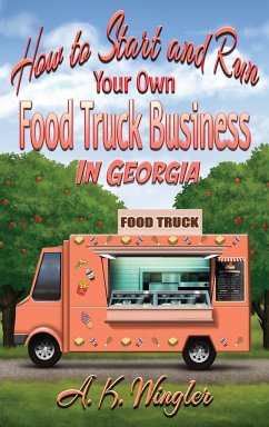 How to Start and Run Your Own Food Truck Business in Georgia - Wingler, A. K.