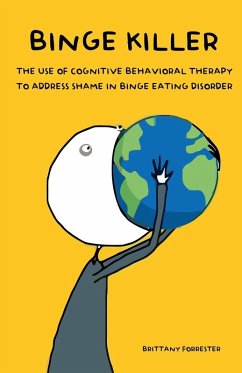 Binge Killer The Use of Cognitive Behavioral Therapy to Address Shame in Binge Eating Disorder - Forrester, Brittany