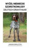Wyzel Niemiecki Szorstkowlosy (Deutsch Drahthaar) (eBook, ePUB) Wyzel Niemiecki Szorstkowlosy (Deutsch Drahthaar) (eBook, ePUB)