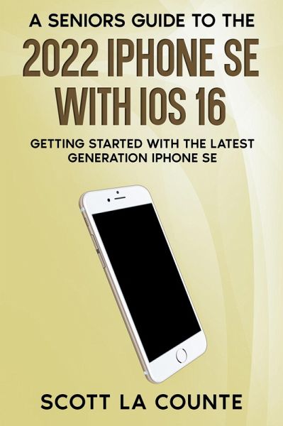 A Seniors Guide to the 2022 iPhone SE with iOS 16: Getting Started with the latest Generation iPhone SE (eBook, ePUB) A Seniors Guide to the 2022 iPhone SE with iOS 16: Getting Started with the latest Generation iPhone SE (eBook, ePUB)