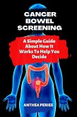 Cancer: Bowel Screening  A Simple Guide About How It Works To Help You Decide (Colon and Rectal) (eBook, ePUB)