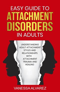 Easy Guide to Attachment Disorders in Adults: Understanding Adult Attachment Styles With Relationships And Attachment Trauma And Healing (eBook, ePUB) - Alvarez, Vanessa