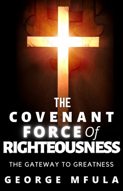 The Covenant Force of Righteousness (eBook, ePUB) - Mfula, George