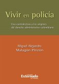 Vivir en policia. una contralectura de los origenes del derecho administrativo colombiano (eBook, PDF)