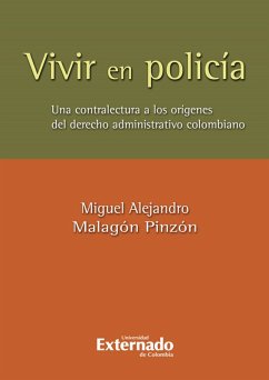 Vivir en policia. una contralectura de los origenes del derecho administrativo colombiano (eBook, PDF) - Malagón Pinzón, Miguel Alejandro