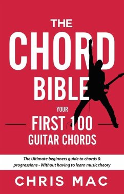 The Chord Bible: Your First 100 Guitar Chords: The Ultimate Beginners Guide To Chords & Progressions - Without Having To Learn Music Theory (Fast And Fun Guitar, #1) (eBook, ePUB) - Mac, Chris
