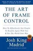 The Art of Frame Control: How To Effortlessly Get People To Readily Agree With You & See The World Your Way (JetSet - Josh King Madrid Books, #2) (eBook, ePUB)