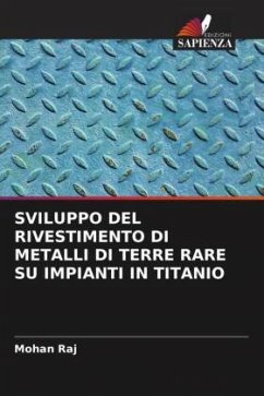 SVILUPPO DEL RIVESTIMENTO DI METALLI DI TERRE RARE SU IMPIANTI IN TITANIO - Raj, Mohan