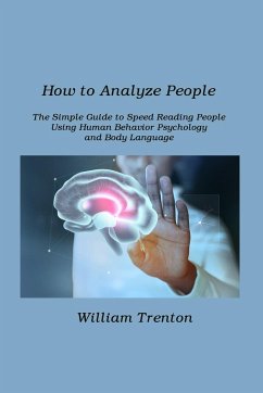 How to Analyze People: The Simple Guide to Speed Reading People Using. Human Behavior Psychology and Body Language - Trenton, William