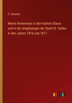 Meine Armenreise in den Kanton Glarus und in die Umgebungen der Stadt St. Gallen in den Jahren 1816 und 1817