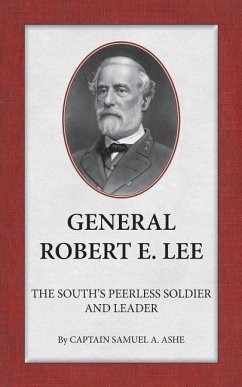 General Robert E. Lee The South's Peerless Soldier And Leader - Ashe, Samuel A.
