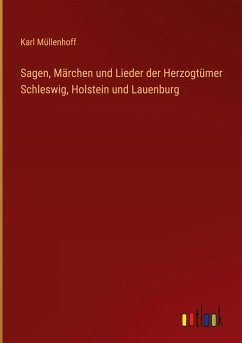Sagen, Märchen und Lieder der Herzogtümer Schleswig, Holstein und Lauenburg - Müllenhoff, Karl