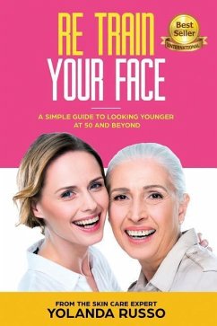 Re Train Your Face: A Simple Guide To Looking Younger at 50 And Beyond - Russo, Yolanda