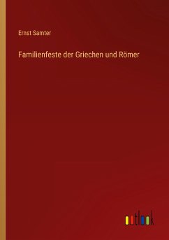 Familienfeste der Griechen und Römer - Samter, Ernst