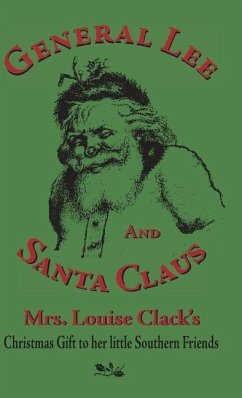 General Lee and Santa Claus: Mrs. Louise Clack's Christmas Gift To Her Little Southern Friends - Clack, Louise