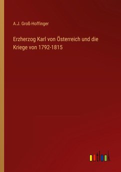 Erzherzog Karl von Österreich und die Kriege von 1792-1815