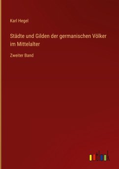 Städte und Gilden der germanischen Völker im Mittelalter - Hegel, Karl