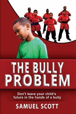 The Bully Problem: Don't leave your child's future in the hands of a bully - Scott, Samuel
