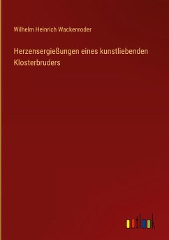 Herzensergießungen eines kunstliebenden Klosterbruders - Wackenroder, Wilhelm Heinrich