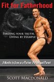 Fit For Fatherhood - Finding your Truth, Living by Example: 9 Months to Grow as a Partner, Person, and Parent