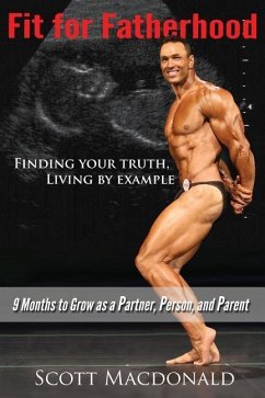 Fit For Fatherhood - Finding your Truth, Living by Example: 9 Months to Grow as a Partner, Person, and Parent - Macdonald, Scott