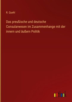 Das preußische und deutsche Consularwesen im Zusammenhange mit der innern und äußern Politik