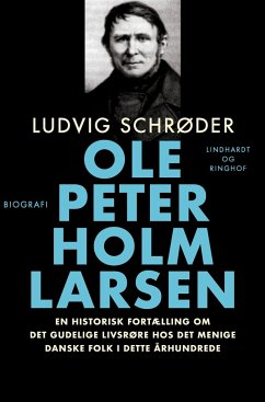 Ole Peter Holm Larsen, en historisk fortælling om det gudelige livsrøre hos det menige danske folk i dette århundrede - Schrøder, Ludvig