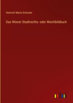 Das Wiener Stadtrechts- oder Weichbildbuch - Schuster, Heinrich Maria