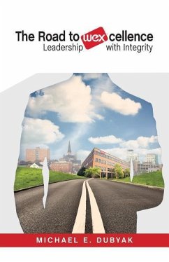 The Road to WEXcellence: Leadership with Integrity - Dubyak, Michael E.