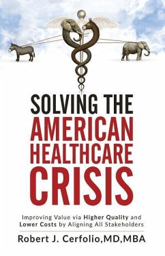 Solving the American Healthcare Crisis: Improving Value via Higher Quality and Lower Costs by Aligning Stakeholders - Cerfolio, Robert