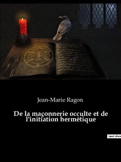 De la maçonnerie occulte et de l'initiation hermétique - Ragon, Jean-Marie