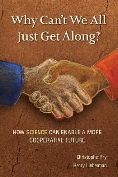 Why Can't We All Just Get Along?: How Science Can Enable A More Cooperative Future. - Fry, Christopher; Henry, Lieberman