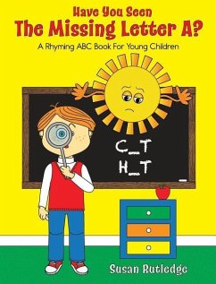 Have You Seen the Missing Letter A?: A Rhyming ABC Book For Your Children - Rutledge, Susan