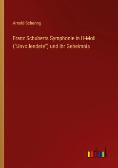 Franz Schuberts Symphonie in H-Moll (&quote;Unvollendete&quote;) und ihr Geheimnis