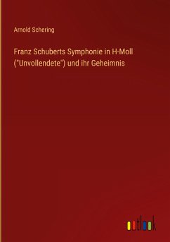 Franz Schuberts Symphonie in H-Moll ("Unvollendete") und ihr Geheimnis