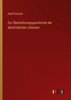 Zur Überlieferungsgeschichte der altchristlichen Litteratur - Harnack, Adolf