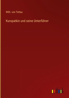 Kuropatkin und seine Unterführer - Tettau, Wilh. von