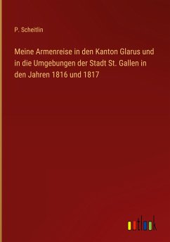 Meine Armenreise in den Kanton Glarus und in die Umgebungen der Stadt St. Gallen in den Jahren 1816 und 1817