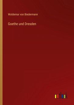 Goethe und Dresden - Biedermann, Woldemar Von