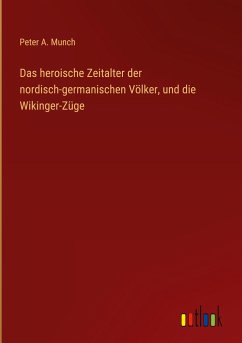 Das heroische Zeitalter der nordisch-germanischen Völker, und die Wikinger-Züge - Munch, Peter A.