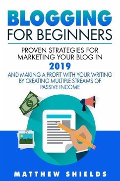 Blogging For Beginners: Proven Strategies for Marketing Your Blog in 2019 and Making a Profit with Your Writing by Creating Multiple Streams o - Shields, Matthew